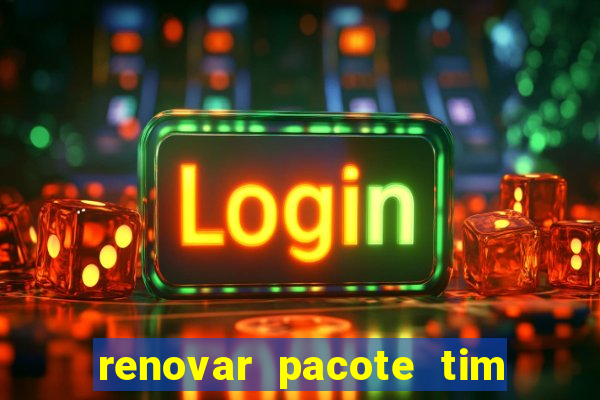 renovar pacote tim beta antes do prazo